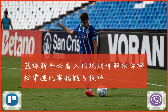 篮球新手必看入门规则详解助你轻松掌握比赛精髓与技巧