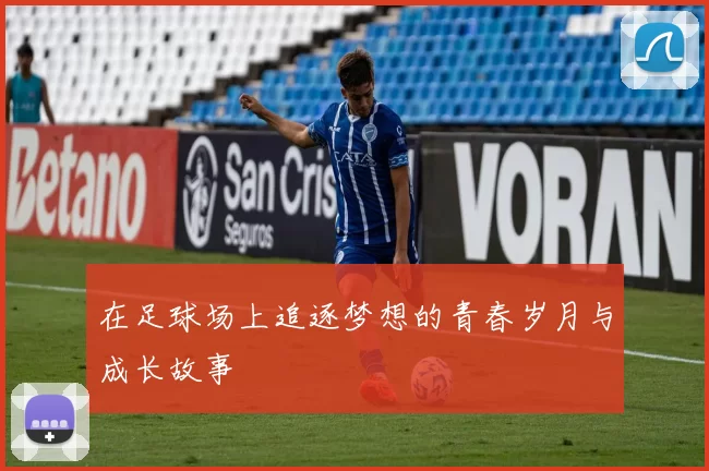 在足球场上追逐梦想的青春岁月与成长故事